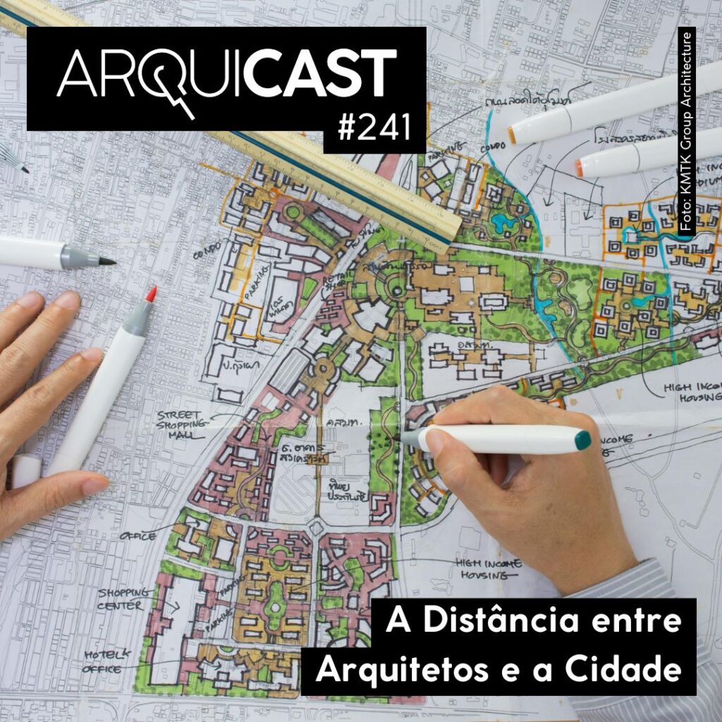 Arquicast 241 – A distância entre Arquitetos e a Cidade